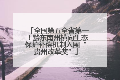 全国第五全省第一！黔东南州横向生态保护补偿机制入围“贵州改革奖”