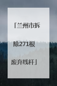 兰州市拆除271根废弃线杆
