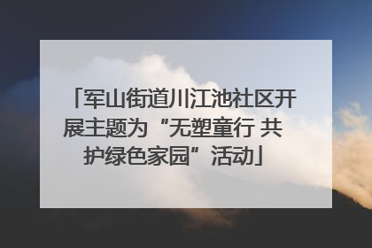 军山街道川江池社区开展主题为“无塑童行 共护绿色家园”活动