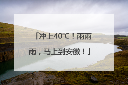 冲上40℃！雨雨雨，马上到安徽！