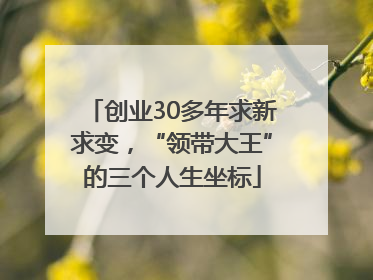 创业30多年求新求变，“领带大王”的三个人生坐标