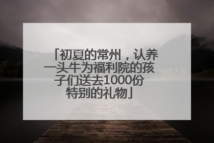 初夏的常州，认养一头牛为福利院的孩子们送去1000份特别的礼物