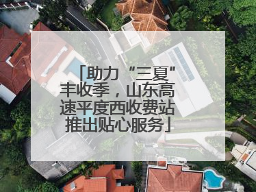 助力“三夏”丰收季，山东高速平度西收费站推出贴心服务