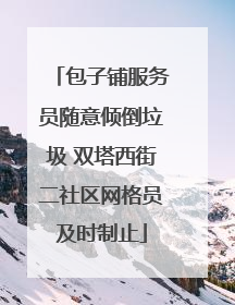 包子铺服务员随意倾倒垃圾 双塔西街二社区网格员及时制止