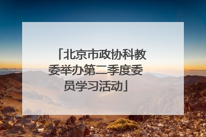 北京市政协科教委举办第二季度委员学习活动