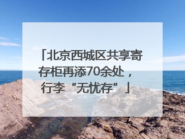 北京西城区共享寄存柜再添70余处，行李“无忧存”