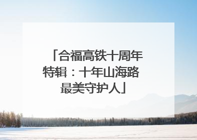 合福高铁十周年特辑：十年山海路 最美守护人