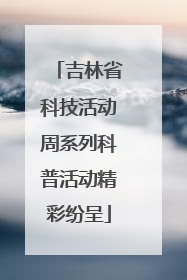 吉林省科技活动周系列科普活动精彩纷呈