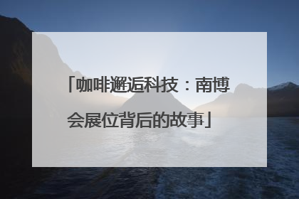 咖啡邂逅科技：南博会展位背后的故事