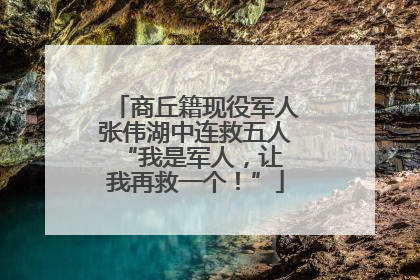 商丘籍现役军人张伟湖中连救五人 “我是军人，让我再救一个！”