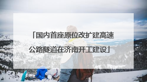 国内首座原位改扩建高速公路隧道在济南开工建设