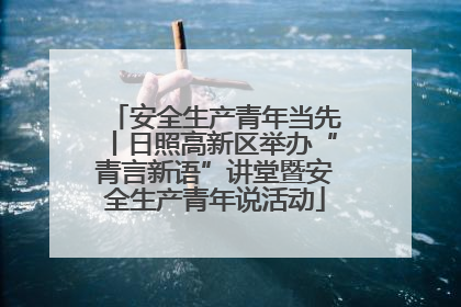 安全生产青年当先丨日照高新区举办“青言新语”讲堂暨安全生产青年说活动