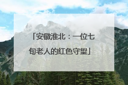 安徽淮北：一位七旬老人的红色守望