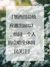 墨西哥总统应邀出席G7，他同一个人的会晤全体国民关注