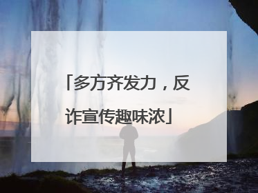 多方齐发力，反诈宣传趣味浓