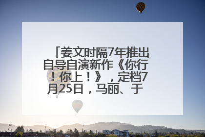 姜文时隔7年推出自导自演新作《你行！你上！》，定档7月25日，马丽、于和伟、辛芷蕾出演