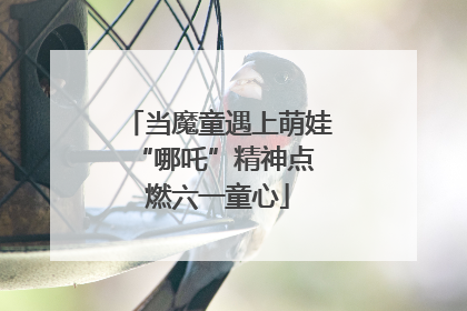 当魔童遇上萌娃 “哪吒”精神点燃六一童心