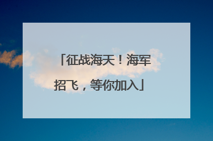 征战海天！海军招飞，等你加入
