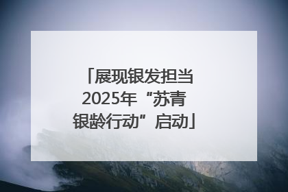 展现银发担当 2025年“苏青银龄行动”启动