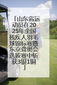 山东省运动员在2025年全国残疾人羽毛球锦标赛暨东京聋奥会选拔赛中斩获3银1铜