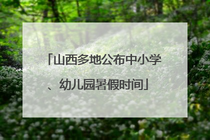 山西多地公布中小学、幼儿园暑假时间