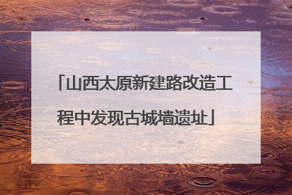 山西太原新建路改造工程中发现古城墙遗址