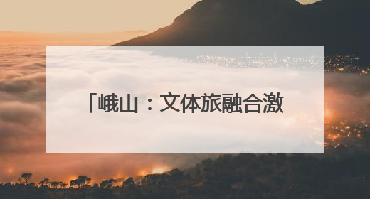 峨山：文体旅融合激发假日经济新活力