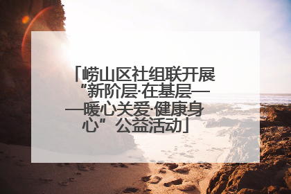 崂山区社组联开展“新阶层·在基层——暖心关爱·健康身心”公益活动