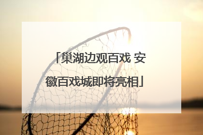 巢湖边观百戏 安徽百戏城即将亮相