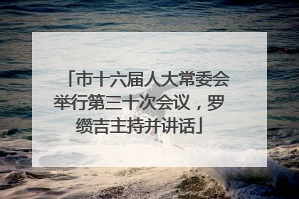 市十六届人大常委会举行第三十次会议，罗缵吉主持并讲话