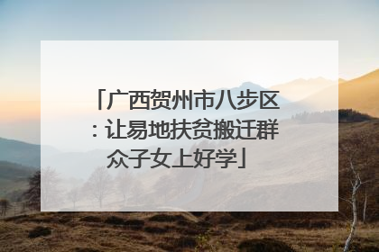 广西贺州市八步区：让易地扶贫搬迁群众子女上好学