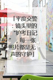 平度交警：镜头里的“护考日记”，每一张照片都是无声的守护
