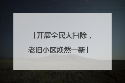开展全民大扫除，老旧小区焕然一新