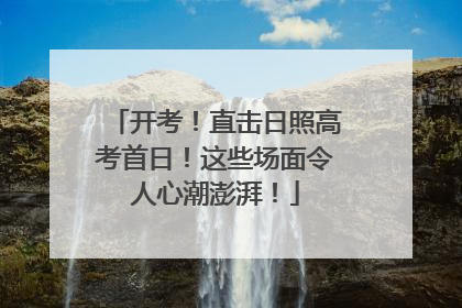 开考！直击日照高考首日！这些场面令人心潮澎湃！