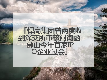 悍高集团曾两度收到深交所审核问询函 佛山今年首家IPO企业过会
