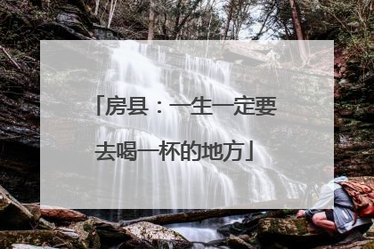 房县：一生一定要去喝一杯的地方
