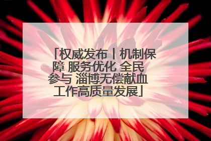 权威发布丨机制保障 服务优化 全民参与 淄博无偿献血工作高质量发展