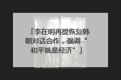 李在明再提恢复韩朝对话合作，强调“和平就是经济”