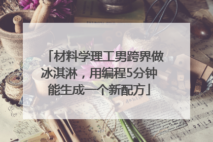 材料学理工男跨界做冰淇淋，用编程5分钟能生成一个新配方