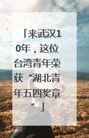 来武汉10年，这位台湾青年荣获“湖北青年五四奖章”