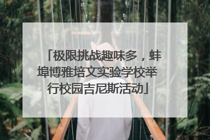 极限挑战趣味多，蚌埠博雅培文实验学校举行校园吉尼斯活动