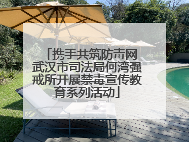 携手共筑防毒网 武汉市司法局何湾强戒所开展禁毒宣传教育系列活动