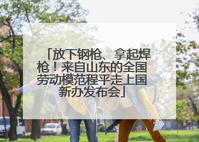 放下钢枪、拿起焊枪！来自山东的全国劳动模范程平走上国新办发布会