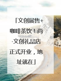 文创展售+咖啡茶饮！尚·文创礼品店正式开业，地址就在