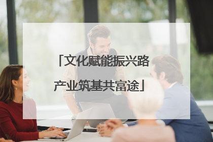 文化赋能振兴路 产业筑基共富途
