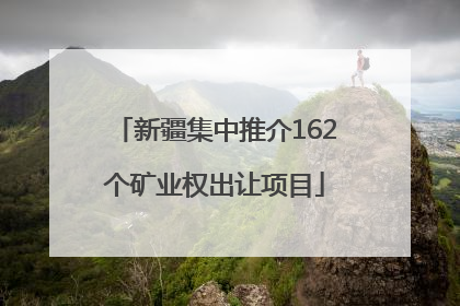 新疆集中推介162个矿业权出让项目