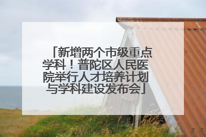 新增两个市级重点学科！普陀区人民医院举行人才培养计划与学科建设发布会