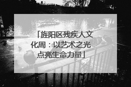 旌阳区残疾人文化周：以艺术之光点亮生命力量