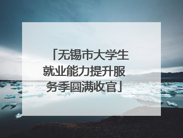 无锡市大学生就业能力提升服务季圆满收官