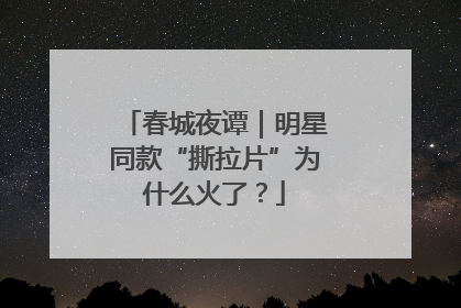 春城夜谭｜明星同款“撕拉片”为什么火了？